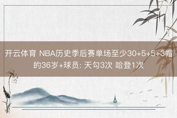 开云体育 NBA历史季后赛单场至少30+5+5+3帽的36岁+球员: 天勾3次 哈登1次
