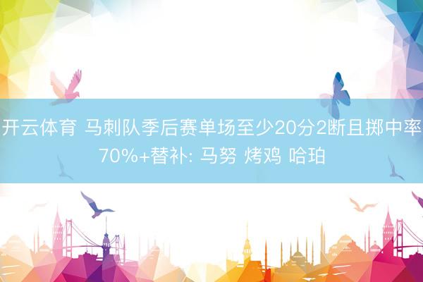 开云体育 马刺队季后赛单场至少20分2断且掷中率70%+替补: 马努 烤鸡 哈珀