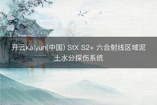 开云kaiyun(中国) StX S2+ 六合射线区域泥土水分探伤系统