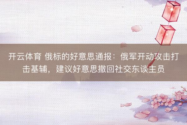 开云体育 俄标的好意思通报：俄军开动攻击打击基辅，建议好意思撤回社交东谈主员