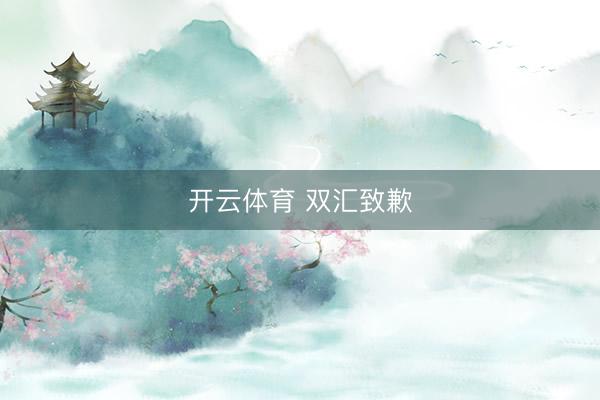 开云体育 双汇致歉