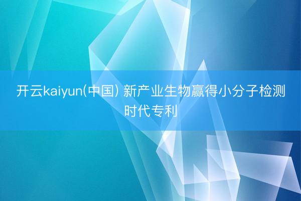 开云kaiyun(中国) 新产业生物赢得小分子检测时代专利