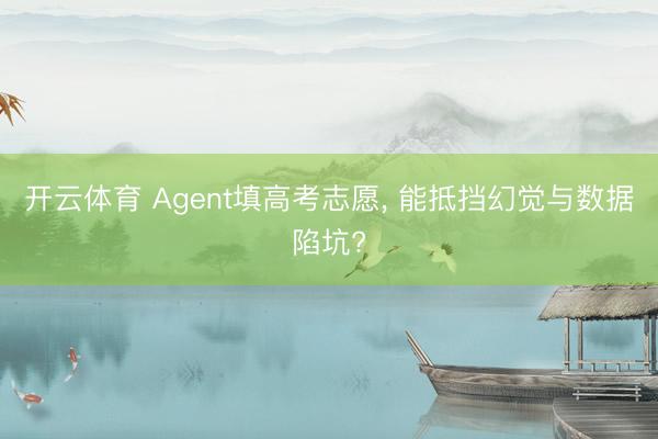 开云体育 Agent填高考志愿, 能抵挡幻觉与数据陷坑?